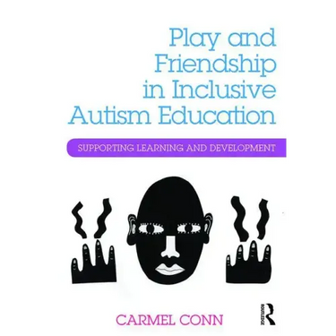 Play and Friendship in Inclusive Autism Education: Supporting Learning and Development