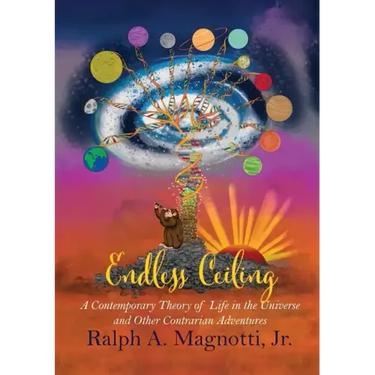 Endless Ceiling: A Contemporary Theory of Life in the Universe and Other Contrarian Adventures