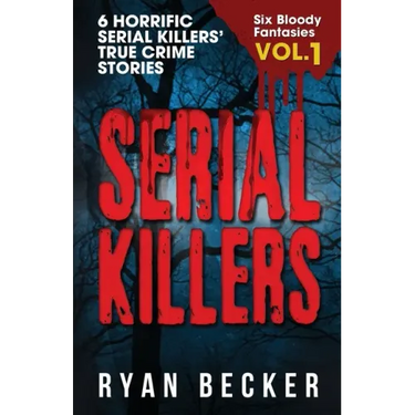 Serial Killers Volume 1: 6 Horrific Serial Killers' True Crime Stories