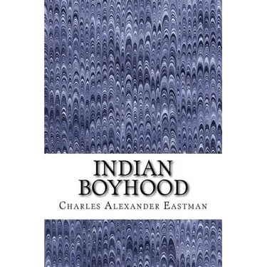 Indian Boyhood: (Charles Alexander Eastman Classics Collection)