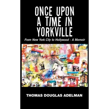 Once Upon a Time in Yorkville: From New York City to Hollywood - a Memoir