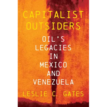 Capitalist Outsiders: Oil's Legacies in Mexico and Venezuela