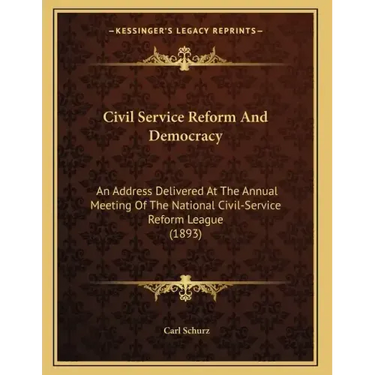 Civil Service Reform And Democracy: An Address Delivered At The Annual Meeting Of The National Civil-Service Reform League (1893)