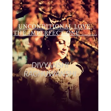 Unconditional love The imperfect one: Timelesslove