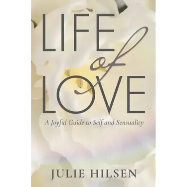 Life of Love: A Joyful Guide to Self and Sensuality