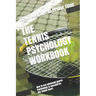 The Tennis Psychology Workbook: How to Use Advanced Sports Psychology to Succeed on the Tennis Court