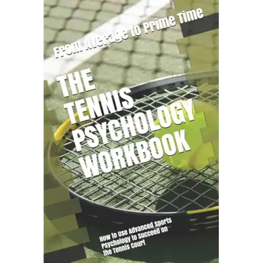 The Tennis Psychology Workbook: How to Use Advanced Sports Psychology to Succeed on the Tennis Court