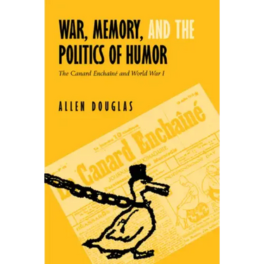 War, Memory, and the Politics of Humor: The Canard Enchaîné and World War I