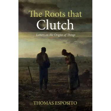 The Roots That Clutch: Letters on the Origins of Things