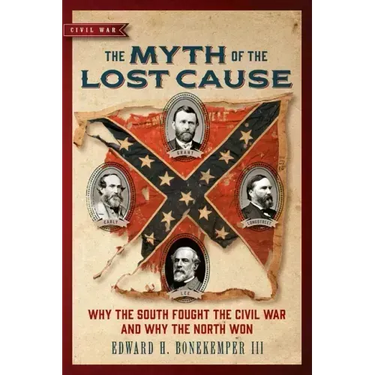 The Myth of the Lost Cause: Why the South Fought the Civil War and Why the North Won