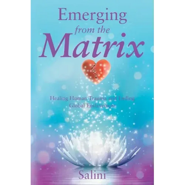 Emerging From the Matrix: Healing Human Trauma and Ending Global Enslavement