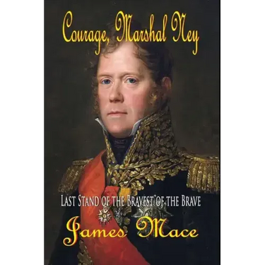 Courage, Marshal Ney: Last Stand of the Bravest of the Brave