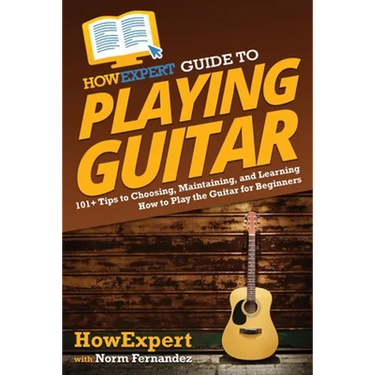 HowExpert Guide to Playing Guitar: 101+ Tips to Choosing, Maintaining, and Learning How to Play the Guitar for Beginners
