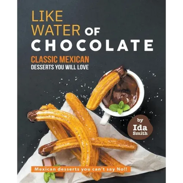 Like Water of Chocolate - Classic Mexican Desserts you will love: Mexican desserts you can't say No!!