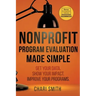 Nonprofit Program Evaluation Made Simple: Get your Data. Show your Impact. Improve your Programs.