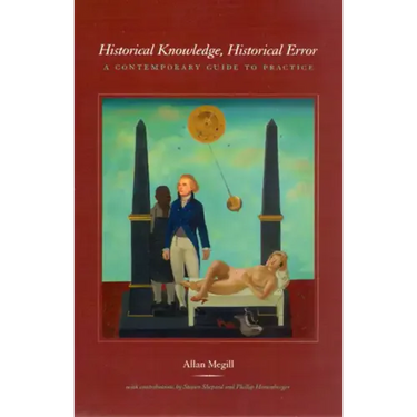 Historical Knowledge, Historical Error: A Contemporary Guide to Practice
