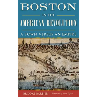 Boston in the American Revolution: A Town Versus an Empire