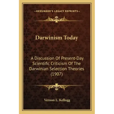 Darwinism Today: A Discussion Of Present-Day Scientific Criticism Of The Darwinian Selection Theories (1907)