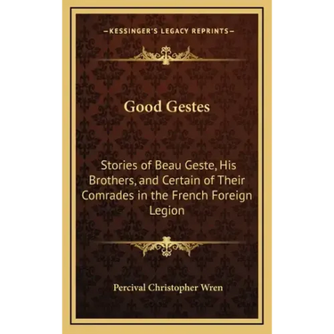 Good Gestes: Stories of Beau Geste, His Brothers, and Certain of Their Comrades in the French Foreign Legion