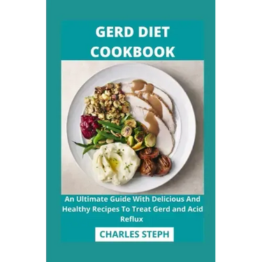 Gerd Diet Cookbook: An Ultimate Guide With Delicious And Healthy Recipes To Treat Gerd and Acid Reflux