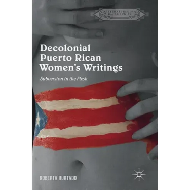 Decolonial Puerto Rican Women's Writings: Subversion in the Flesh