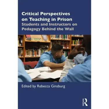 Critical Perspectives on Teaching in Prison: Students and Instructors on Pedagogy Behind the Wall