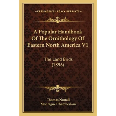 A Popular Handbook Of The Ornithology Of Eastern North America V1: The Land Birds (1896)