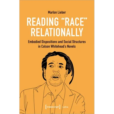 Reading Race Relationally: Embodied Dispositions and Social Structures in Colson Whitehead's Novels
