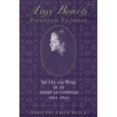 Amy Beach, Passionate Victorian: The Life and Work of an American Composer, 1867-1944