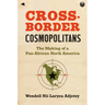 Cross-Border Cosmopolitans: The Making of a Pan-African North America