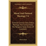 Moral and Pastoral Theology V4: Extreme Unction, Holy Orders, Marriage, the Clerical State, the Religious State, Duties of Laypeople