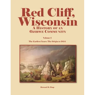 Red Cliff, Wisconsin: A History of an Ojibwe Community-Vol. 1, the Earliest Years: The Origin to 1854