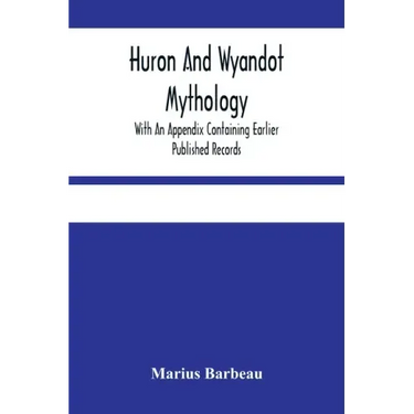 Huron And Wyandot Mythology, With An Appendix Containing Earlier Published Records