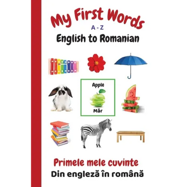 My First Words A - Z English to Romanian: Bilingual Learning Made Fun and Easy with Words and Pictures