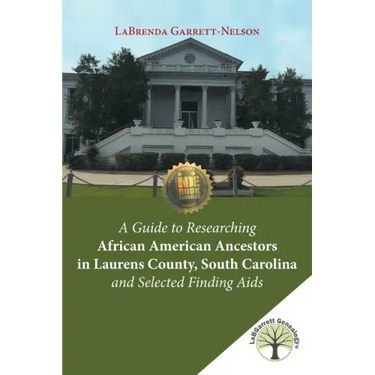 A Guide to Researching African American Ancestors in Laurens County, South Carolina and Selected Finding Aids