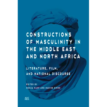 Constructions of Masculinity in the Middle East and North Africa: Literature, Film, and National Discourse