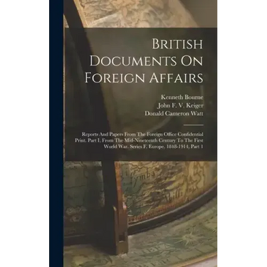 British Documents On Foreign Affairs: Reports And Papers From The Foreign Office Confidential Print. Part I, From The Mid-nineteenth Century To The Fi