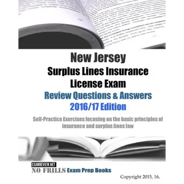 New Jersey Surplus Lines Insurance License Exam Review Questions & Answers 2016/17 Edition: Self-Practice Exercises focusing on the basic principles o