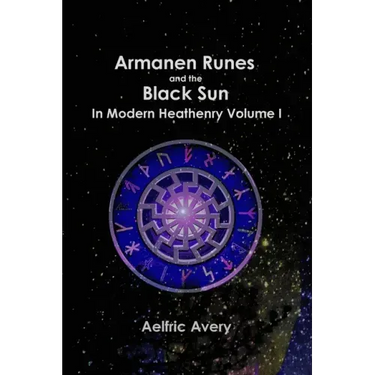 Armanen Runes and the Black Sun in Modern Heathenry Volume I