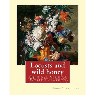 Locusts and wild honey. By: John Burroughs: (Original Version)