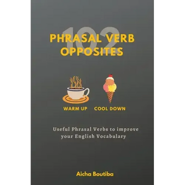 102 Phrasal Verb Opposites: Useful Phrasal Verbs to Improve your English Vocabulary