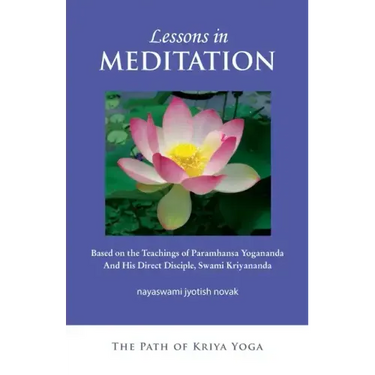 Lessons in Meditation: Based on the Teachings of Paramhansa Yogananda, and His Disciple Swami Kriyananda