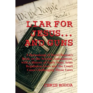 Liar For Jesus ... And Guns: A Debunking of David Barton's Book on the Second Amendment