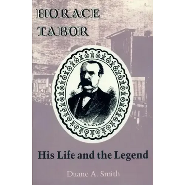 Horace Tabor: His Life and the Legend