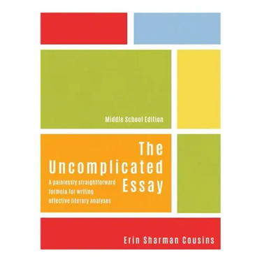 The Uncomplicated Essay: A Painlessly Straightforward Formula for Writing Effective Literary Analyses (Middle School Edition)