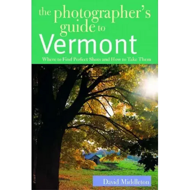 The Photographer's Guide to Vermont: Where to Find Perfect Shots and How to Take Them