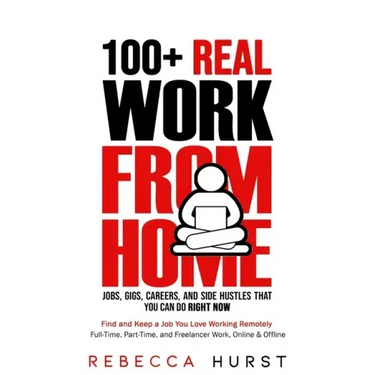 100+ REAL Work from Home Jobs, Gigs, Careers, and Side Hustles that You Can Do RIGHT NOW: Find and Keep a Job You Love Working Remotely - Full-Time, P
