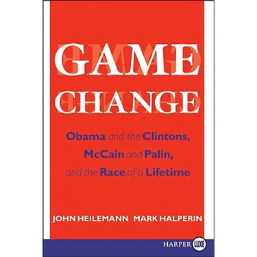 Game Change: Obama and the Clintons, McCain and Palin, and the Race of a Lifetime