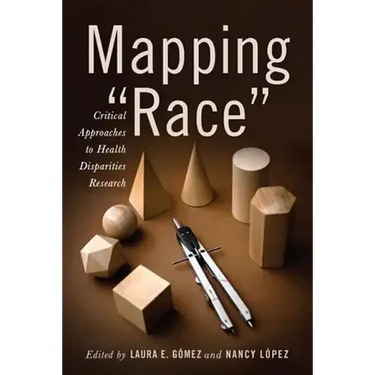 Mapping Race: Critical Approaches to Health Disparities Research