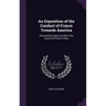 An Exposition of the Conduct of France Towards America: Illustrated by Cases Decided in the Council of Prizes in Paris